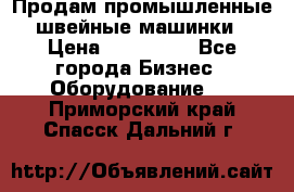 Продам промышленные швейные машинки › Цена ­ 100 000 - Все города Бизнес » Оборудование   . Приморский край,Спасск-Дальний г.